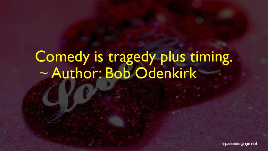 Bob Odenkirk Quotes: Comedy Is Tragedy Plus Timing.