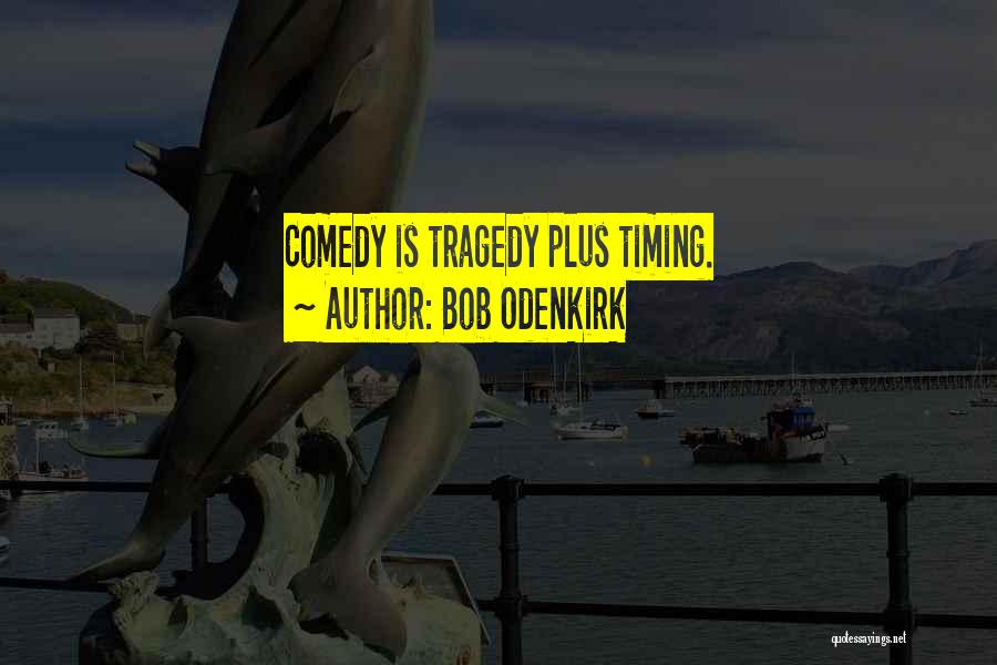 Bob Odenkirk Quotes: Comedy Is Tragedy Plus Timing.