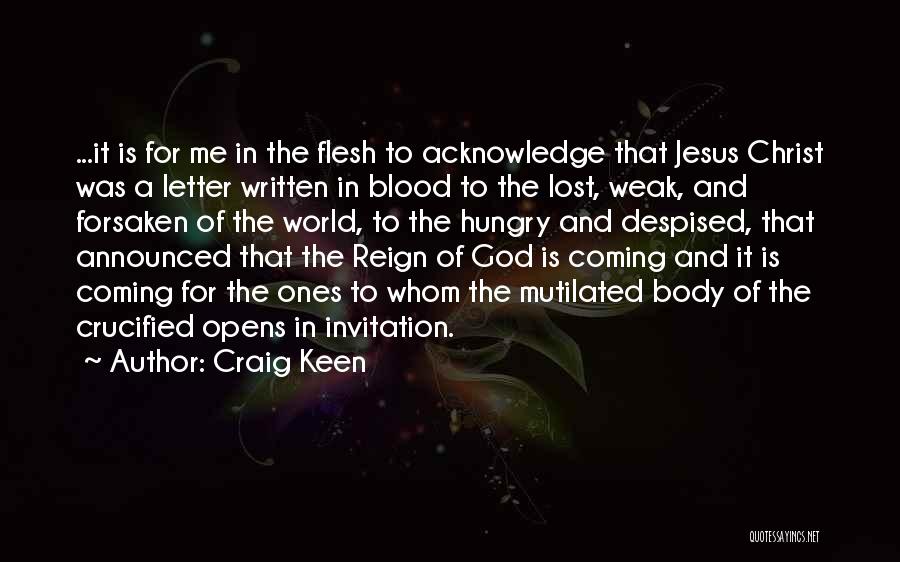 Craig Keen Quotes: ...it Is For Me In The Flesh To Acknowledge That Jesus Christ Was A Letter Written In Blood To The