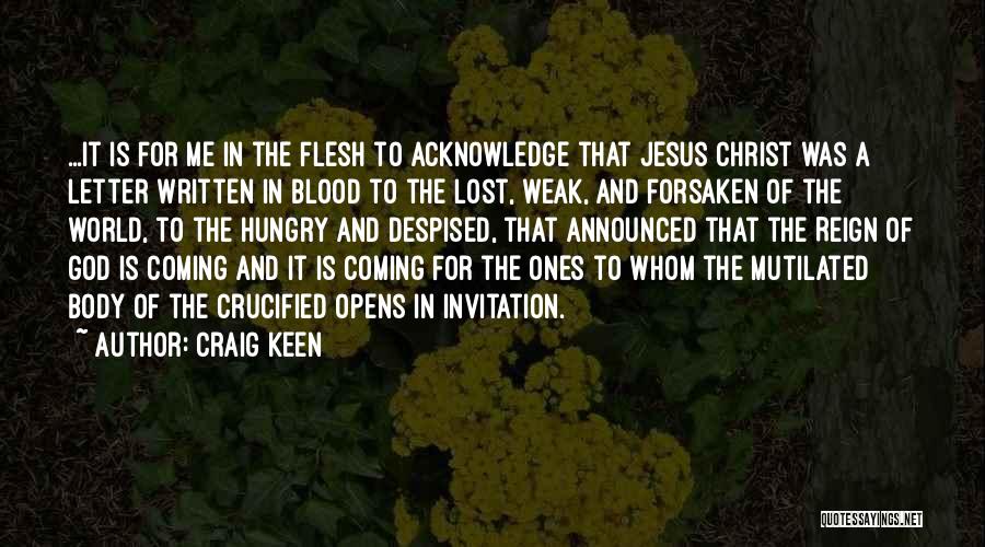 Craig Keen Quotes: ...it Is For Me In The Flesh To Acknowledge That Jesus Christ Was A Letter Written In Blood To The