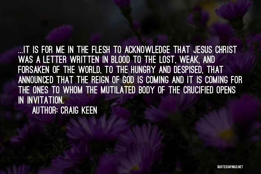 Craig Keen Quotes: ...it Is For Me In The Flesh To Acknowledge That Jesus Christ Was A Letter Written In Blood To The