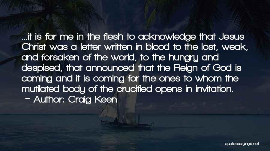 Craig Keen Quotes: ...it Is For Me In The Flesh To Acknowledge That Jesus Christ Was A Letter Written In Blood To The