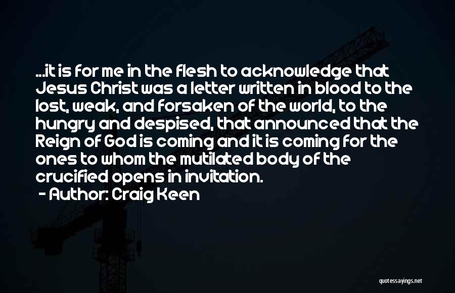 Craig Keen Quotes: ...it Is For Me In The Flesh To Acknowledge That Jesus Christ Was A Letter Written In Blood To The