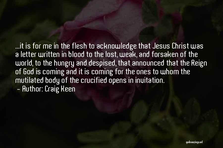 Craig Keen Quotes: ...it Is For Me In The Flesh To Acknowledge That Jesus Christ Was A Letter Written In Blood To The