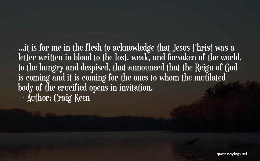 Craig Keen Quotes: ...it Is For Me In The Flesh To Acknowledge That Jesus Christ Was A Letter Written In Blood To The
