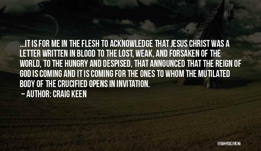 Craig Keen Quotes: ...it Is For Me In The Flesh To Acknowledge That Jesus Christ Was A Letter Written In Blood To The