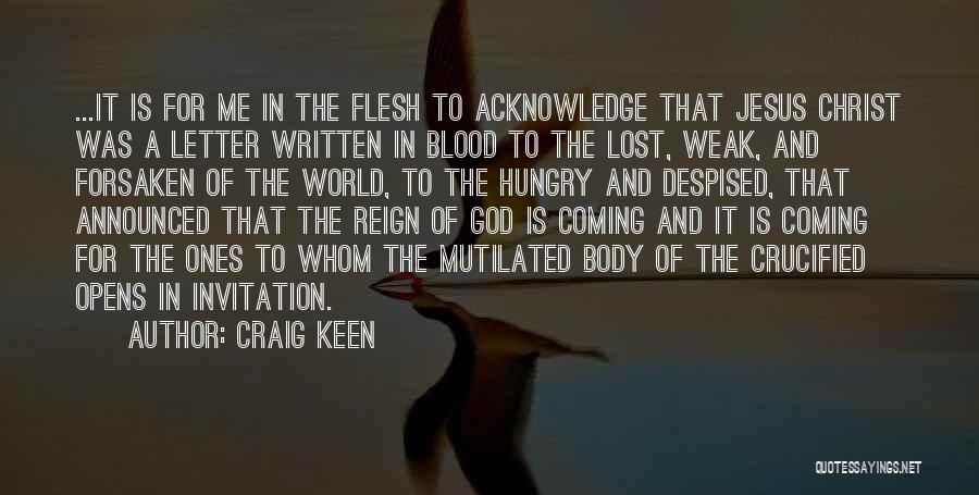 Craig Keen Quotes: ...it Is For Me In The Flesh To Acknowledge That Jesus Christ Was A Letter Written In Blood To The