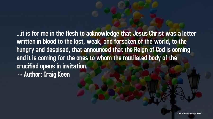 Craig Keen Quotes: ...it Is For Me In The Flesh To Acknowledge That Jesus Christ Was A Letter Written In Blood To The