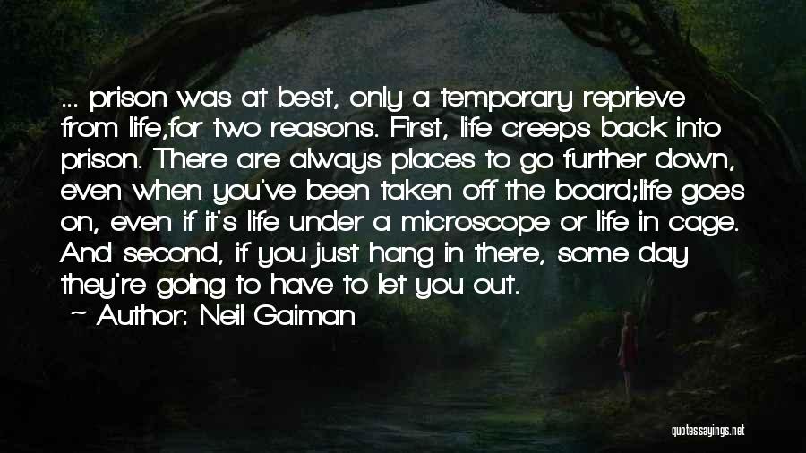 Neil Gaiman Quotes: ... Prison Was At Best, Only A Temporary Reprieve From Life,for Two Reasons. First, Life Creeps Back Into Prison. There