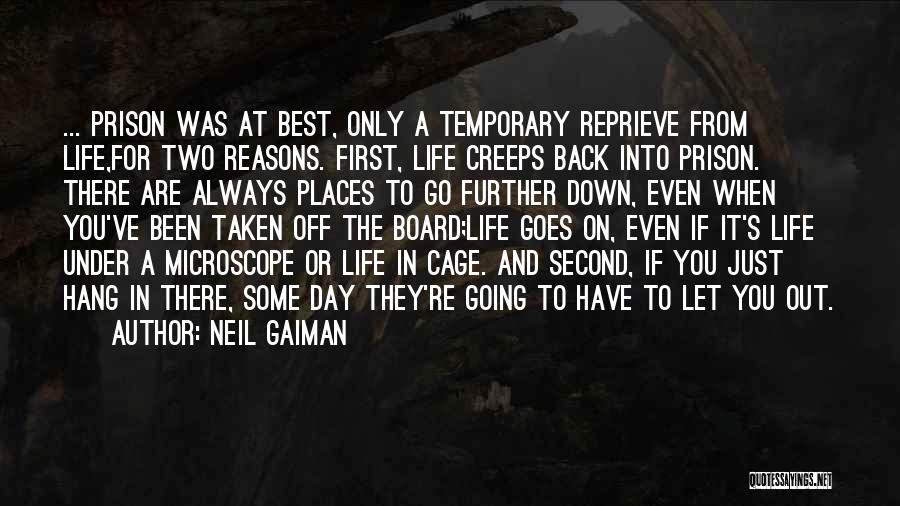 Neil Gaiman Quotes: ... Prison Was At Best, Only A Temporary Reprieve From Life,for Two Reasons. First, Life Creeps Back Into Prison. There