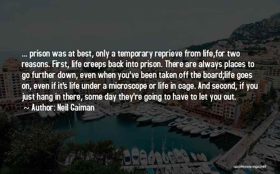 Neil Gaiman Quotes: ... Prison Was At Best, Only A Temporary Reprieve From Life,for Two Reasons. First, Life Creeps Back Into Prison. There