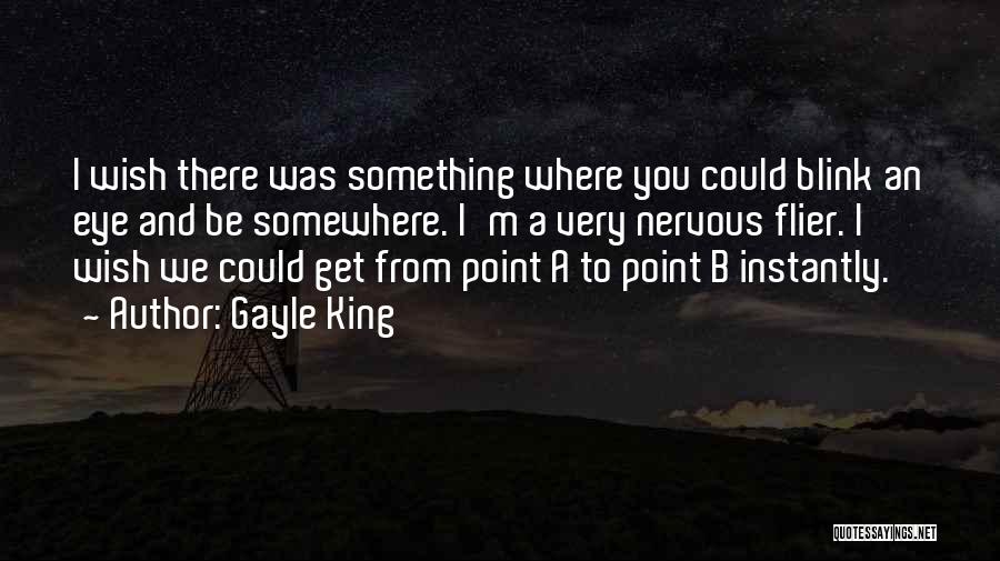 Gayle King Quotes: I Wish There Was Something Where You Could Blink An Eye And Be Somewhere. I'm A Very Nervous Flier. I