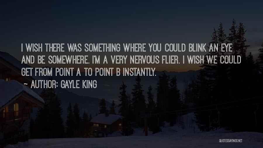 Gayle King Quotes: I Wish There Was Something Where You Could Blink An Eye And Be Somewhere. I'm A Very Nervous Flier. I