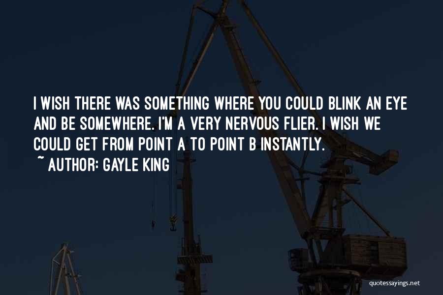 Gayle King Quotes: I Wish There Was Something Where You Could Blink An Eye And Be Somewhere. I'm A Very Nervous Flier. I