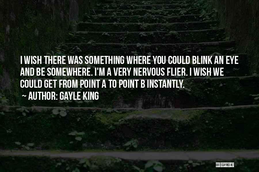 Gayle King Quotes: I Wish There Was Something Where You Could Blink An Eye And Be Somewhere. I'm A Very Nervous Flier. I