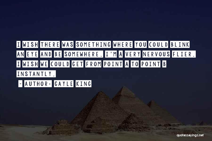 Gayle King Quotes: I Wish There Was Something Where You Could Blink An Eye And Be Somewhere. I'm A Very Nervous Flier. I