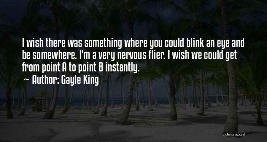 Gayle King Quotes: I Wish There Was Something Where You Could Blink An Eye And Be Somewhere. I'm A Very Nervous Flier. I