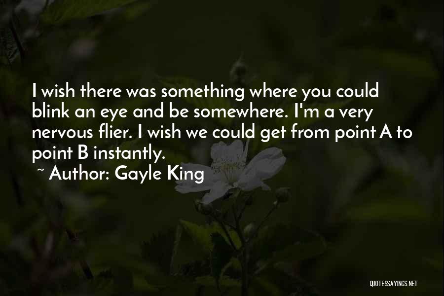 Gayle King Quotes: I Wish There Was Something Where You Could Blink An Eye And Be Somewhere. I'm A Very Nervous Flier. I