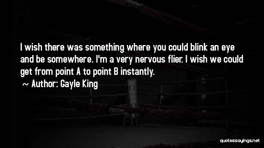 Gayle King Quotes: I Wish There Was Something Where You Could Blink An Eye And Be Somewhere. I'm A Very Nervous Flier. I