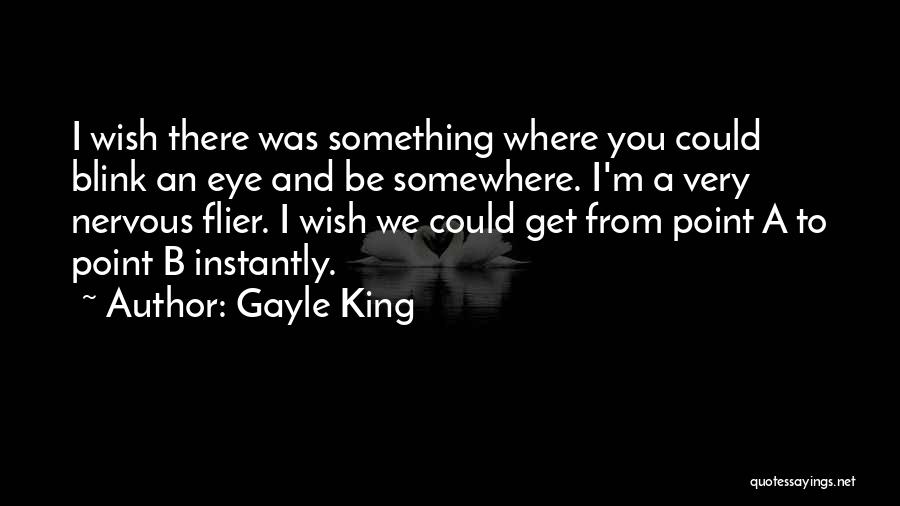 Gayle King Quotes: I Wish There Was Something Where You Could Blink An Eye And Be Somewhere. I'm A Very Nervous Flier. I