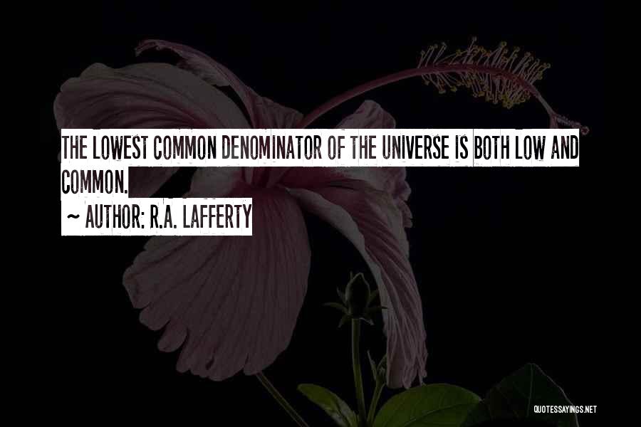 R.A. Lafferty Quotes: The Lowest Common Denominator Of The Universe Is Both Low And Common.