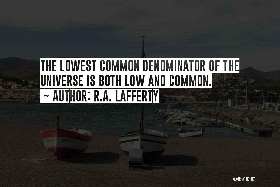 R.A. Lafferty Quotes: The Lowest Common Denominator Of The Universe Is Both Low And Common.