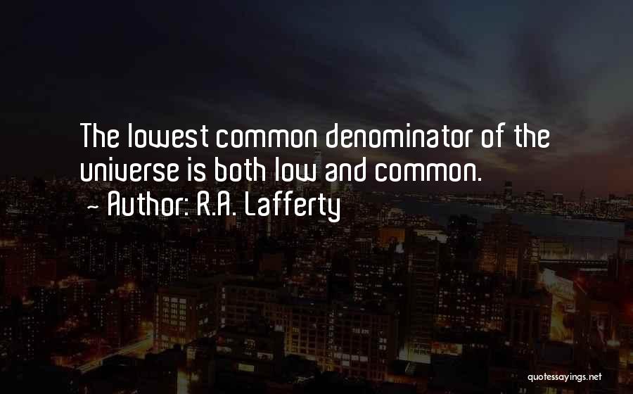 R.A. Lafferty Quotes: The Lowest Common Denominator Of The Universe Is Both Low And Common.