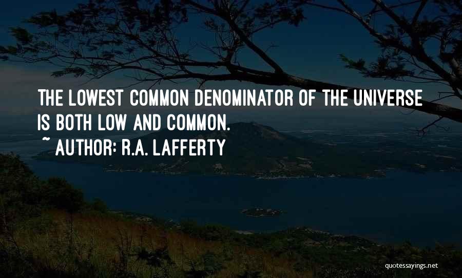 R.A. Lafferty Quotes: The Lowest Common Denominator Of The Universe Is Both Low And Common.