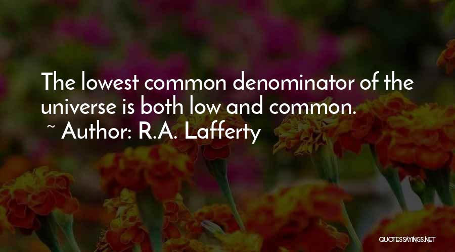 R.A. Lafferty Quotes: The Lowest Common Denominator Of The Universe Is Both Low And Common.