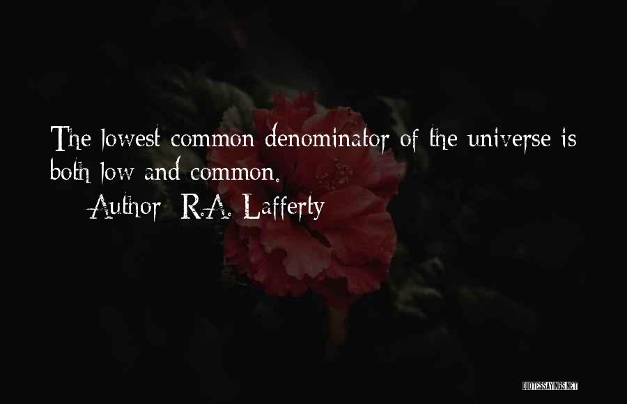 R.A. Lafferty Quotes: The Lowest Common Denominator Of The Universe Is Both Low And Common.