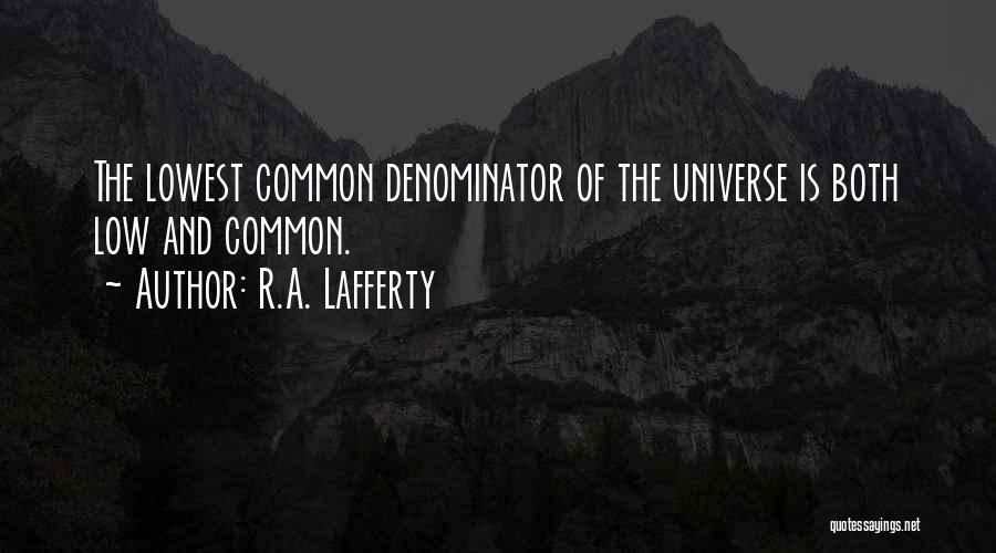 R.A. Lafferty Quotes: The Lowest Common Denominator Of The Universe Is Both Low And Common.