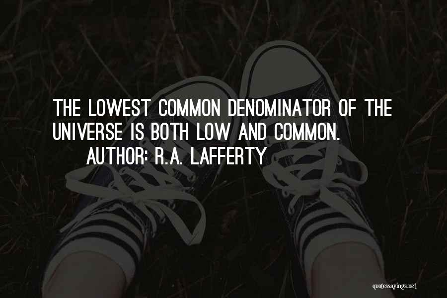 R.A. Lafferty Quotes: The Lowest Common Denominator Of The Universe Is Both Low And Common.