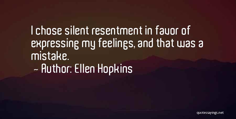 Ellen Hopkins Quotes: I Chose Silent Resentment In Favor Of Expressing My Feelings, And That Was A Mistake.