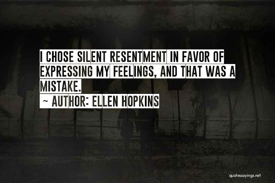 Ellen Hopkins Quotes: I Chose Silent Resentment In Favor Of Expressing My Feelings, And That Was A Mistake.