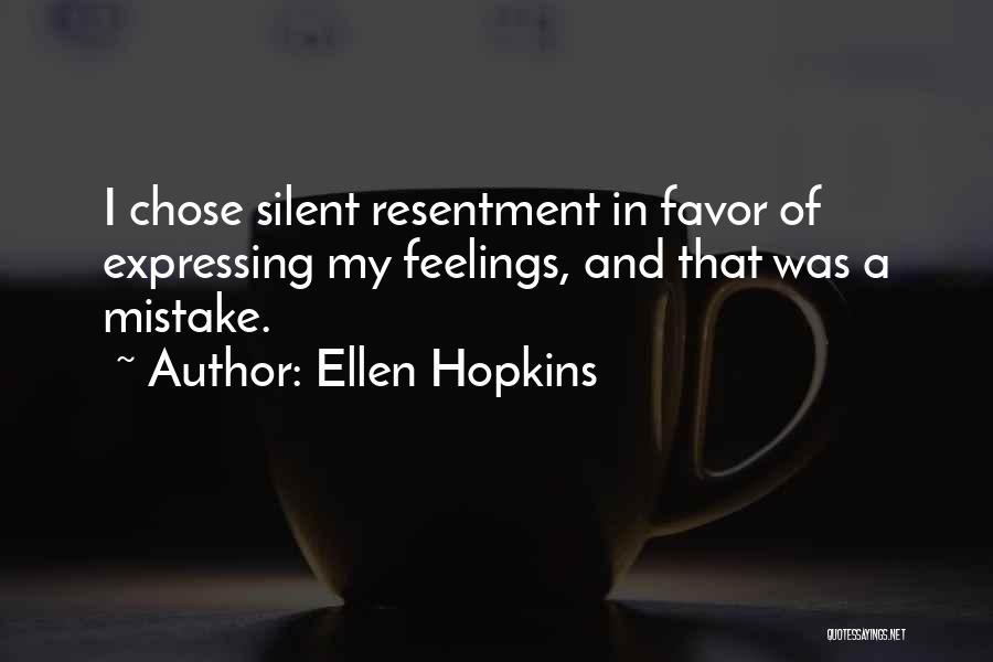 Ellen Hopkins Quotes: I Chose Silent Resentment In Favor Of Expressing My Feelings, And That Was A Mistake.