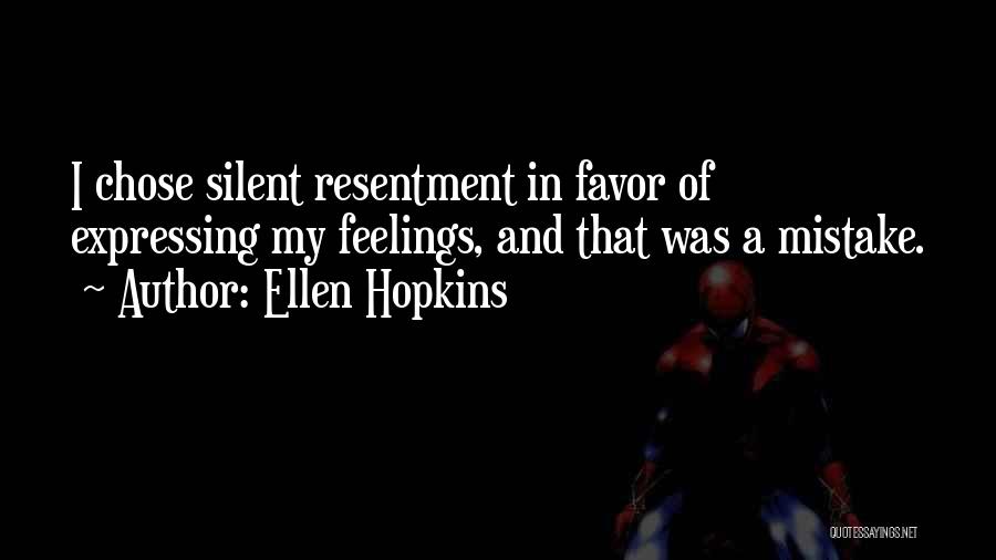 Ellen Hopkins Quotes: I Chose Silent Resentment In Favor Of Expressing My Feelings, And That Was A Mistake.