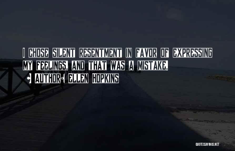 Ellen Hopkins Quotes: I Chose Silent Resentment In Favor Of Expressing My Feelings, And That Was A Mistake.