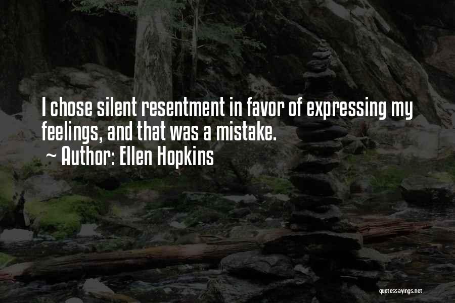 Ellen Hopkins Quotes: I Chose Silent Resentment In Favor Of Expressing My Feelings, And That Was A Mistake.