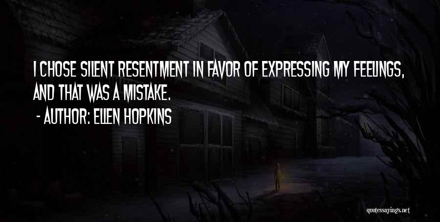 Ellen Hopkins Quotes: I Chose Silent Resentment In Favor Of Expressing My Feelings, And That Was A Mistake.