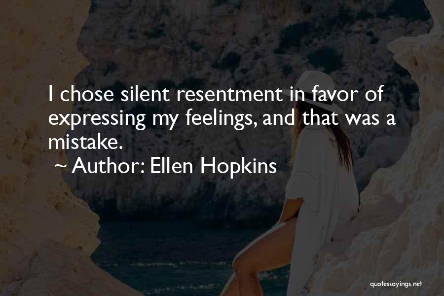 Ellen Hopkins Quotes: I Chose Silent Resentment In Favor Of Expressing My Feelings, And That Was A Mistake.