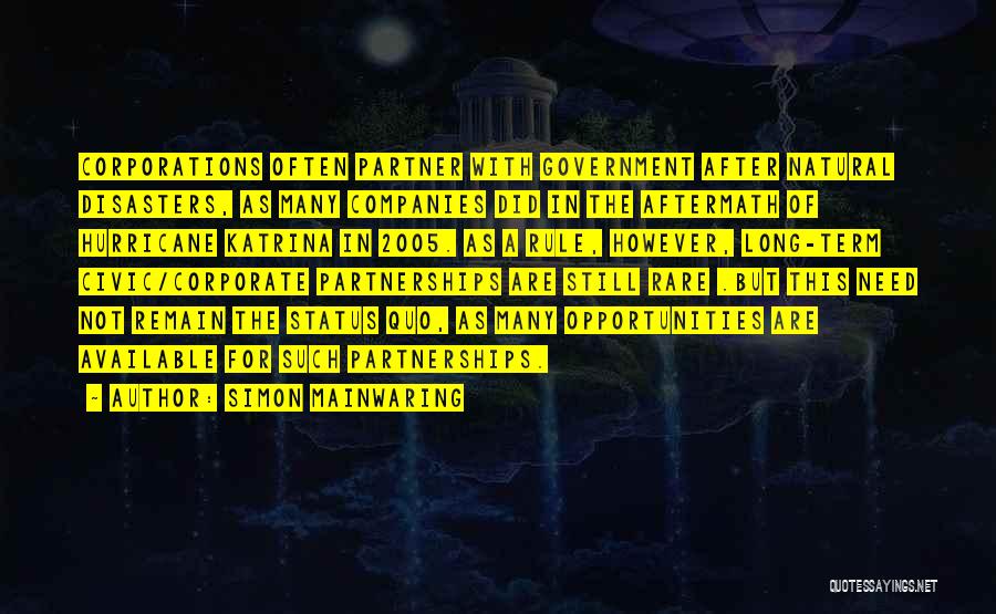 Simon Mainwaring Quotes: Corporations Often Partner With Government After Natural Disasters, As Many Companies Did In The Aftermath Of Hurricane Katrina In 2005.