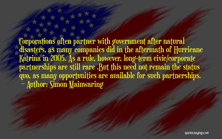 Simon Mainwaring Quotes: Corporations Often Partner With Government After Natural Disasters, As Many Companies Did In The Aftermath Of Hurricane Katrina In 2005.