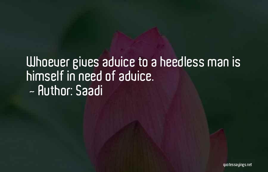 Saadi Quotes: Whoever Gives Advice To A Heedless Man Is Himself In Need Of Advice.