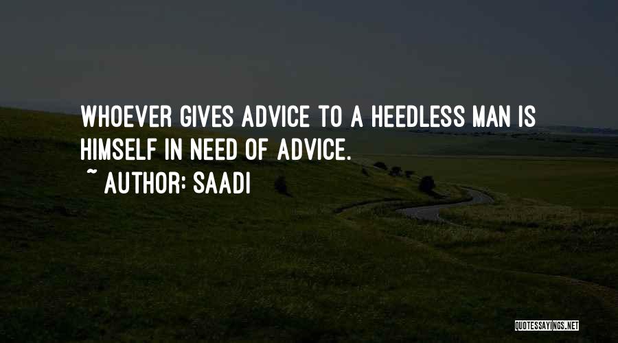 Saadi Quotes: Whoever Gives Advice To A Heedless Man Is Himself In Need Of Advice.