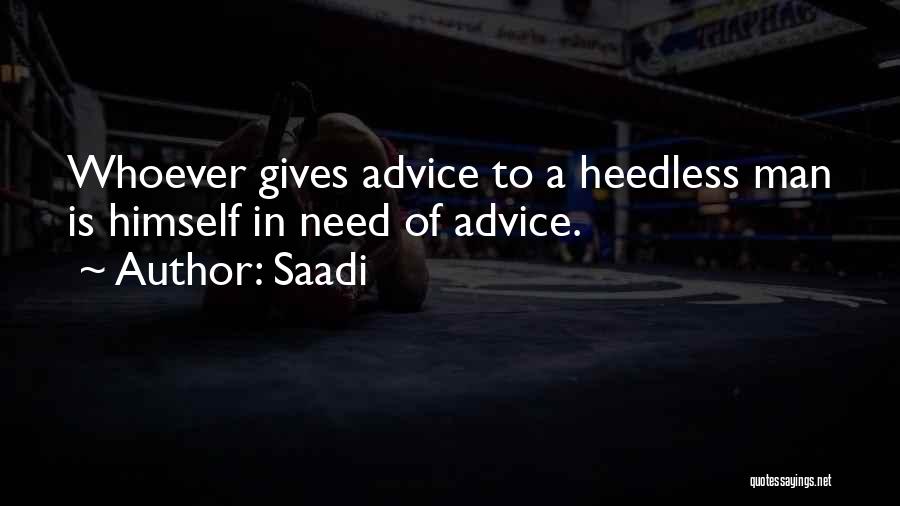 Saadi Quotes: Whoever Gives Advice To A Heedless Man Is Himself In Need Of Advice.