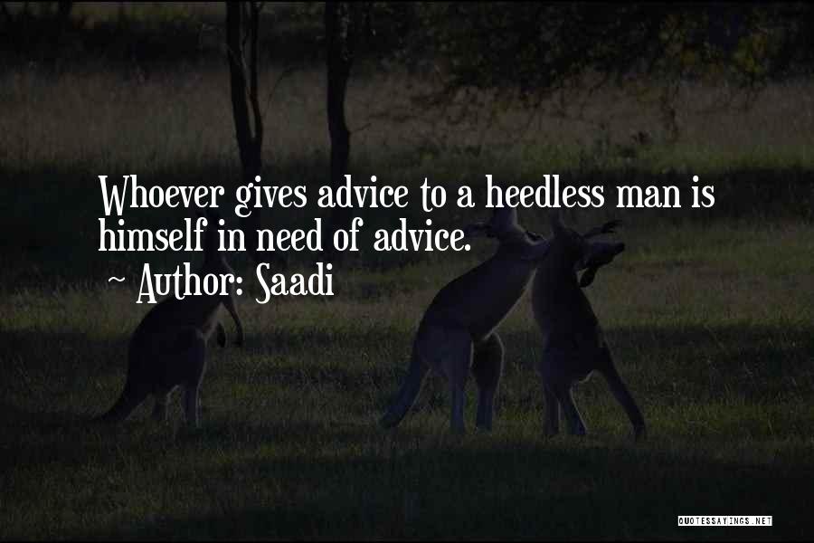 Saadi Quotes: Whoever Gives Advice To A Heedless Man Is Himself In Need Of Advice.