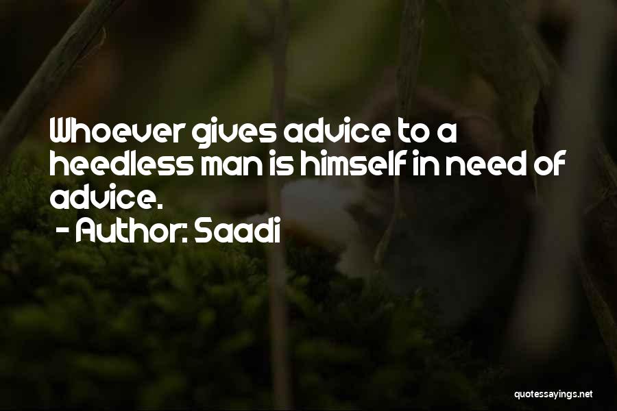 Saadi Quotes: Whoever Gives Advice To A Heedless Man Is Himself In Need Of Advice.