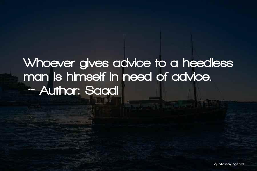Saadi Quotes: Whoever Gives Advice To A Heedless Man Is Himself In Need Of Advice.