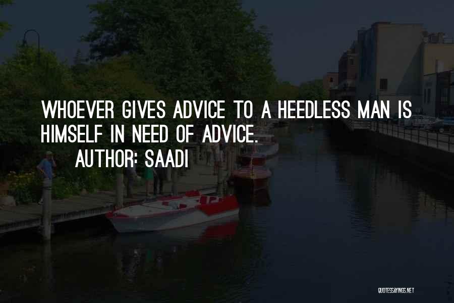 Saadi Quotes: Whoever Gives Advice To A Heedless Man Is Himself In Need Of Advice.