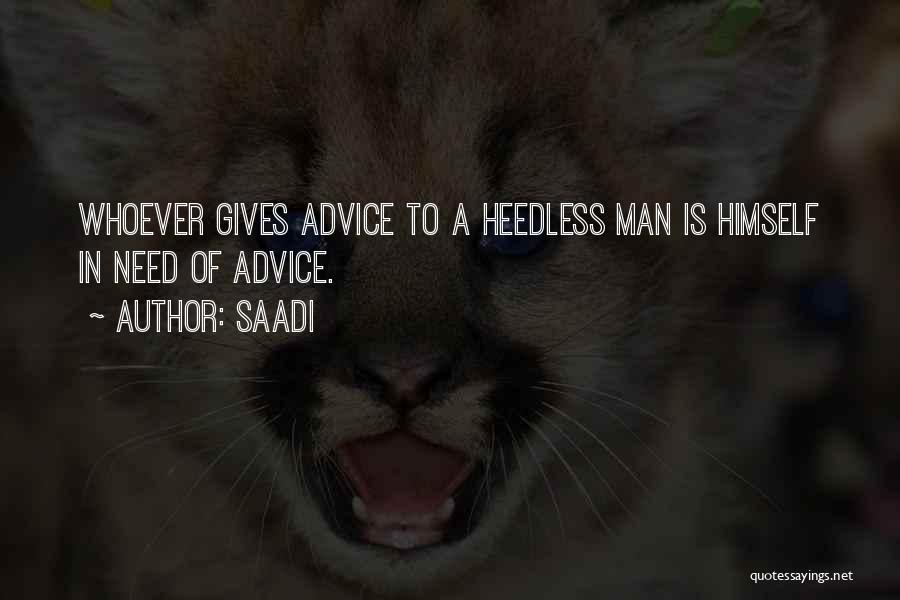 Saadi Quotes: Whoever Gives Advice To A Heedless Man Is Himself In Need Of Advice.